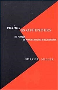 Victims as Offenders: The Paradox of Womens Violence in Relationships (Paperback)