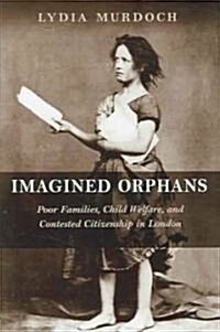 Imagined Orphans: Poor Families, Child Welfare, and Contested Citizenship in London (Hardcover)
