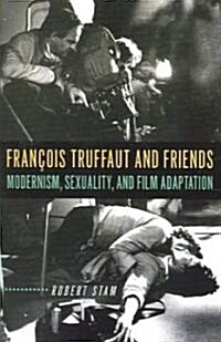 Fran?is Truffaut and Friends: Modernism, Sexuality, and Film Adaptation (Paperback, None)