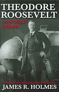 Theodore Roosevelt and World Order: Police Power in International Relations (Hardcover)
