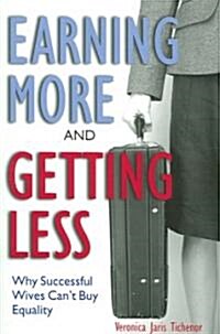 Earning More and Getting Less: Why Successful Wives Cant Buy Equality (Paperback)
