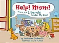 Help! Mom! There Are Liberals Under My Bed (Hardcover)