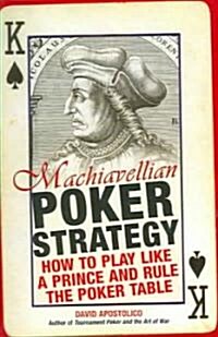 Machiavellian Poker Strategy: How to Play Like a Prince and Rule the Poker Table (Paperback)