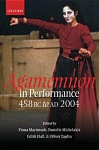 Agamemnon in Performance 458 BC to AD 2004 (Hardcover)