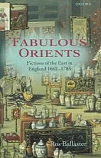 Fabulous Orients: Fictions of the East in England 1662-1785 (Hardcover)