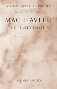 Machiavelli - The First Century : Studies in Enthusiasm, Hostility, and Irrelevance (Hardcover)