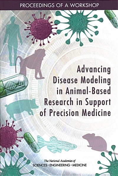 Advancing Disease Modeling in Animal-Based Research in Support of Precision Medicine: Proceedings of a Workshop (Paperback)