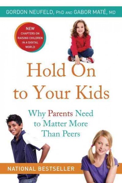 Hold on to Your Kids: Why Parents Need to Matter More Than Peers (Paperback)