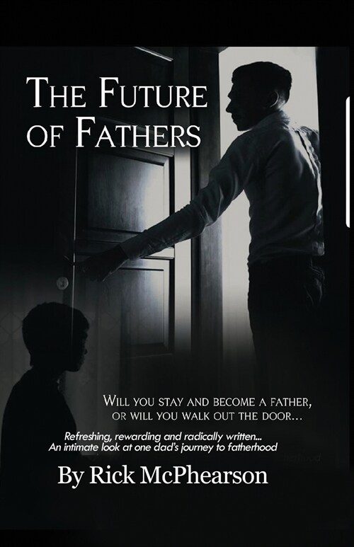 The Future of Fathers: Will You Stay and Become a Father, or Will You Walk Out the Door... (Paperback)