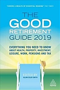 The Good Retirement Guide 2019 : Everything You Need to Know About Health, Property, Investment, Leisure, Work, Pensions and Tax (Paperback, 33 Revised edition)