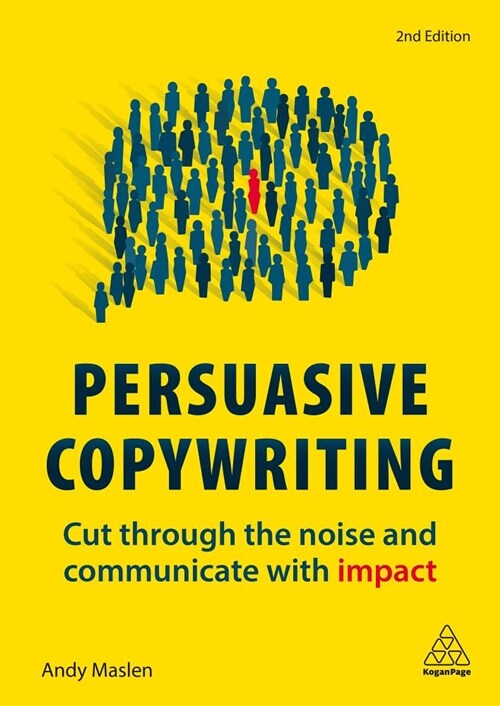 Persuasive Copywriting : Cut Through the Noise and Communicate With Impact (Paperback, 2 Revised edition)