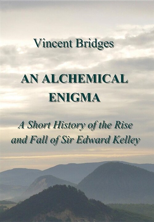 An Alchemical Enigma: A Short History of the Rise and Fall of Sir Edward Kelley (Hardcover, Vincent Bridges)