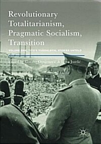 Revolutionary Totalitarianism, Pragmatic Socialism, Transition: Volume One, Titos Yugoslavia, Stories Untold (Paperback)