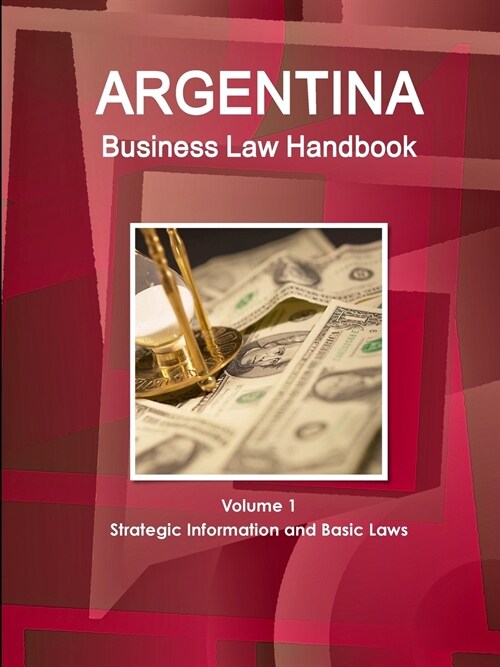 Argentina Business Law Handbook Volume 1 Strategic Information and Basic Laws (Paperback)