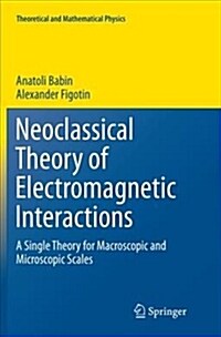 Neoclassical Theory of Electromagnetic Interactions: A Single Theory for Macroscopic and Microscopic Scales (Paperback)