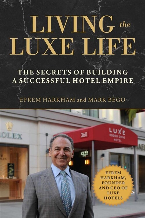 Living the Luxe Life: The Secrets of Building a Successful Hotel Empire (Hardcover)