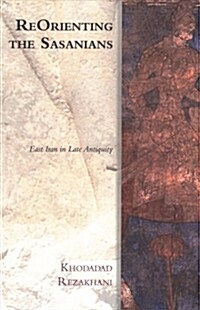 Reorienting the Sasanians : East Iran in Late Antiquity (Paperback)