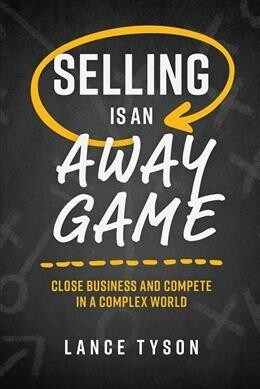 Selling Is an Away Game: Close Business and Compete in a Complex World (Hardcover)