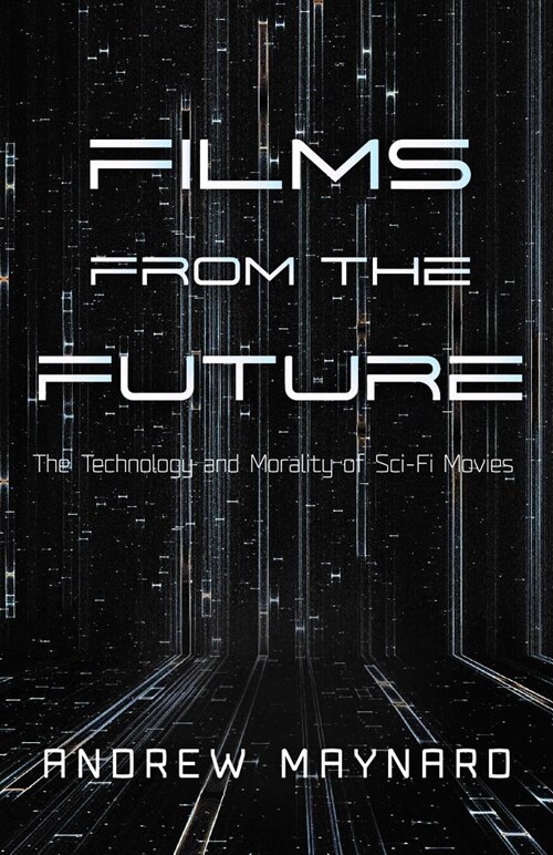 Films from the Future: The Technology and Morality of Sci-Fi Movies (Hardcover)