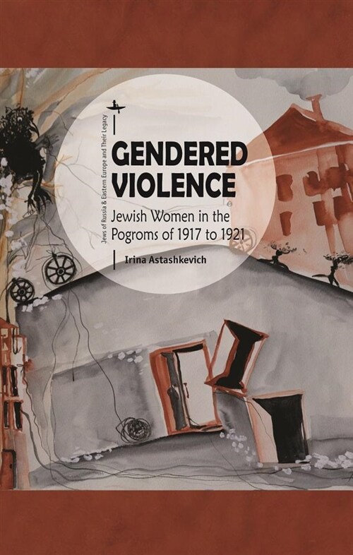 Gendered Violence: Jewish Women in the Pogroms of 1917 to 1921 (Hardcover)
