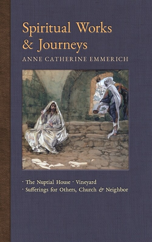 Spiritual Works & Journeys: The Nuptial House, Vineyard, Sufferings for Others, the Church, and the Neighbor (Hardcover)