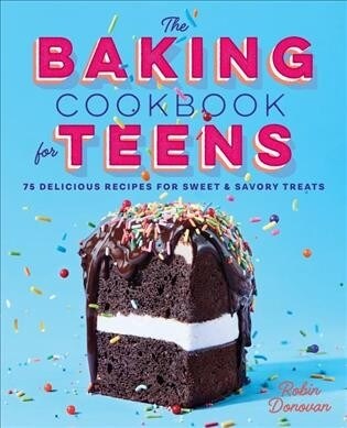 The Baking Cookbook for Teens: 75 Delicious Recipes for Sweet and Savory Treats (Paperback)