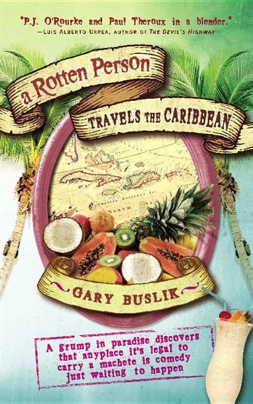 A Rotten Person Travels the Caribbean: A Grump in Paradise Discovers That Anyplace Its Legal to Carry a Machete Is Comedy Just Waiting to (Hardcover)