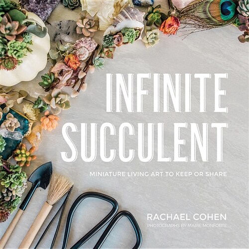 Infinite Succulent: Miniature Living Art to Keep or Share (Hardcover)