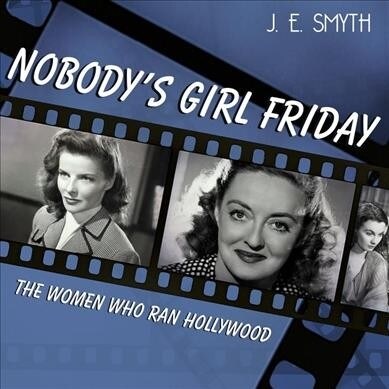 Nobodys Girl Friday: The Women Who Ran Hollywood (Audio CD)