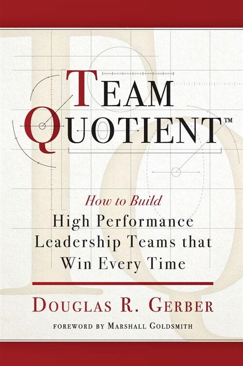 Team Quotient: How to Build High Performance Leadership Teams That Win Every Time (Paperback)