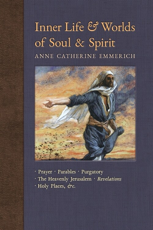 Inner Life and Worlds of Soul & Spirit: Prayers, Parables, Purgatory, Heavenly Jerusalem, Revelations, Holy Places, Gospels, &c. (Paperback)