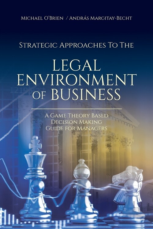 Strategic Approaches to the Legal Environment of Business: A Game Theory Based Decision Making Guide for Managers (Paperback)