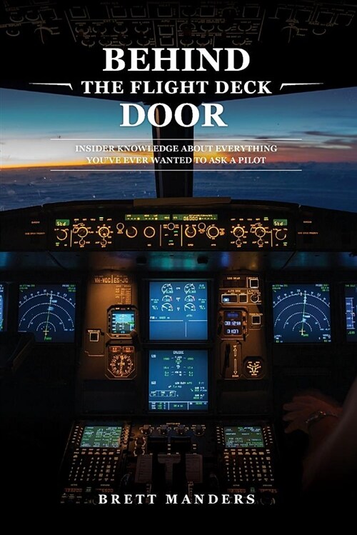Behind the Flight Deck Door: Insider Knowledge about Everything You Have Ever Wanted to Ask a Pilot (Paperback)