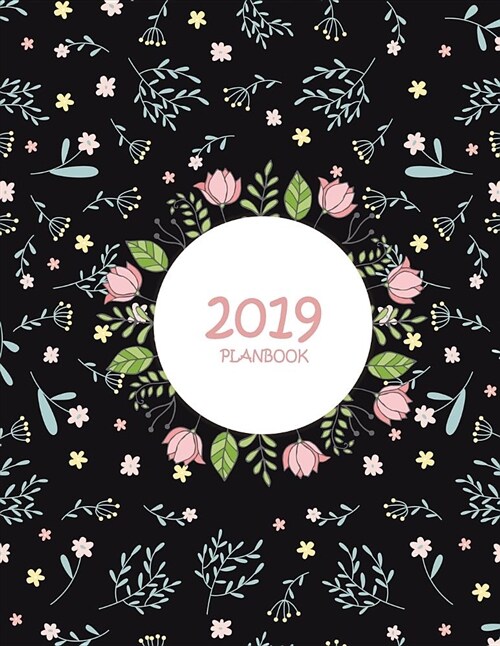 2019 Planbook: Black Floral, Yearly Calendar Book 2019, Weekly/Monthly/Yearly Calendar Journal, Large 8.5 X 11 365 Daily Journal Pl (Paperback)