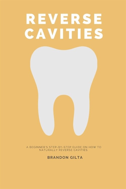 Reverse Cavities: A Beginners Step-By-Step Guide on How to Naturally Reverse Cavities (Paperback)