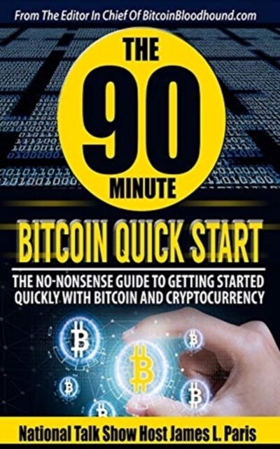 The 90 Minute Bitcoin Quick Start: The No Nonsense Guide to Getting Started Quickly with Bitcoin and Cryptocurrency (Paperback)