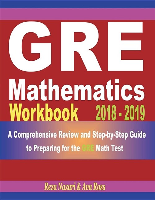 GRE Mathematics Workbook 2018 - 2019: A Comprehensive Review and Step-By-Step Guide to Preparing for the GRE Math (Paperback)