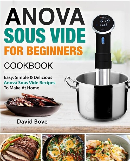 Anova Sous Vide Cookbook for Beginners: Easy, Simple & Delicious Anova Sous Vide Recipes to Make at Home (Paperback)