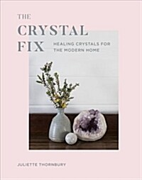 Crystal Fix : Healing Crystals for the Modern Home (Hardcover)