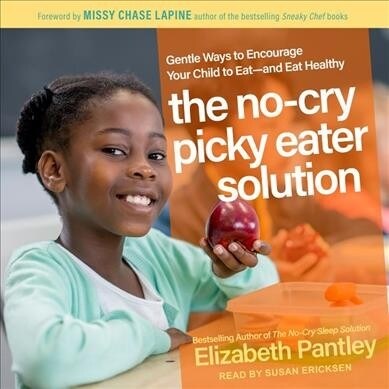 The No-Cry Picky Eater Solution: Gentle Ways to Encourage Your Child to Eat - And Eat Healthy (Audio CD)