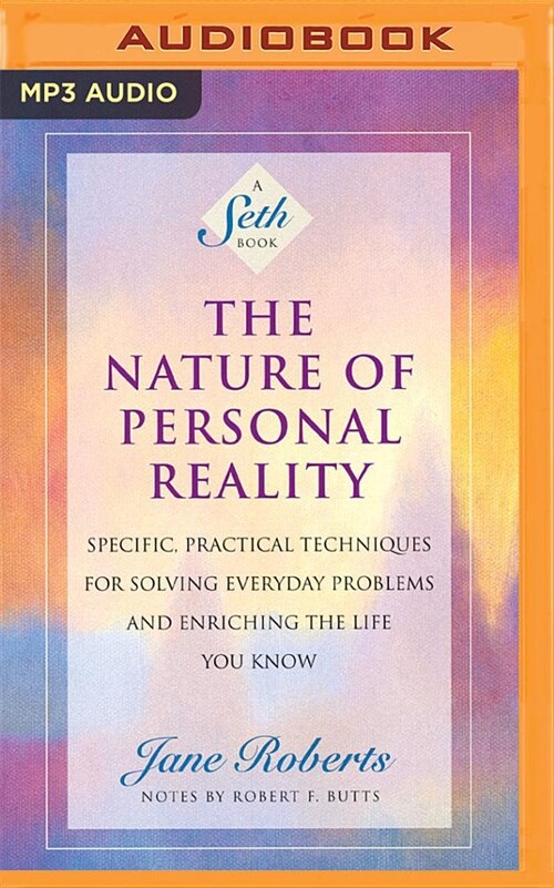 The Nature of Personal Reality: Specific, Practical Techniques for Solving Everyday Problems and Enriching the Life You Know (MP3 CD)