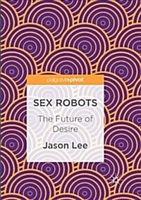 Sex Robots: The Future of Desire (Paperback)
