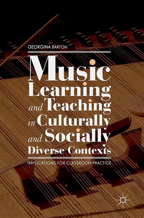 Music Learning and Teaching in Culturally and Socially Diverse Contexts: Implications for Classroom Practice (Hardcover, 2018)