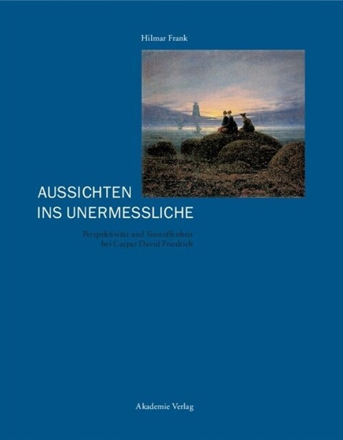 Aussichten Ins Unerme?iche: Perspektivit? Und Sinnoffenheit Bei Caspar David Friedrichs (Hardcover)