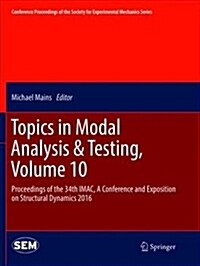 Topics in Modal Analysis & Testing, Volume 10: Proceedings of the 34th Imac, a Conference and Exposition on Structural Dynamics 2016 (Paperback)