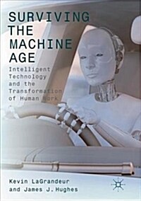 Surviving the Machine Age: Intelligent Technology and the Transformation of Human Work (Paperback)