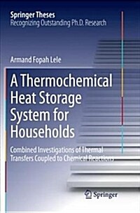 A Thermochemical Heat Storage System for Households: Combined Investigations of Thermal Transfers Coupled to Chemical Reactions (Paperback)
