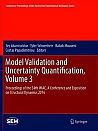 Model Validation and Uncertainty Quantification, Volume 3: Proceedings of the 34th Imac, a Conference and Exposition on Structural Dynamics 2016 (Paperback)