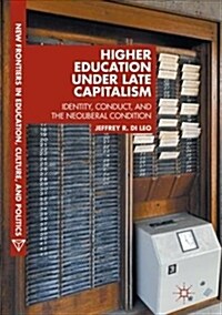 Higher Education Under Late Capitalism: Identity, Conduct, and the Neoliberal Condition (Paperback)