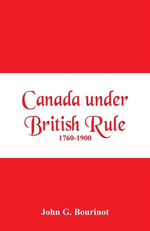 Canada Under British Rule 1760-1900 (Paperback)